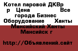 Котел паровой ДКВр-10-13р › Цена ­ 4 000 000 - Все города Бизнес » Оборудование   . Ханты-Мансийский,Ханты-Мансийск г.